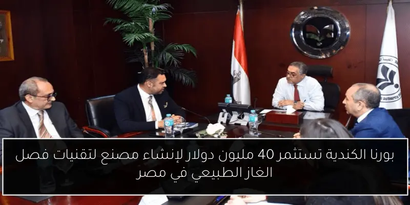 بورنا الكندية تستثمر 40 مليون دولار لإنشاء مصنع لتقنيات فصل الغاز الطبيعي في مصر