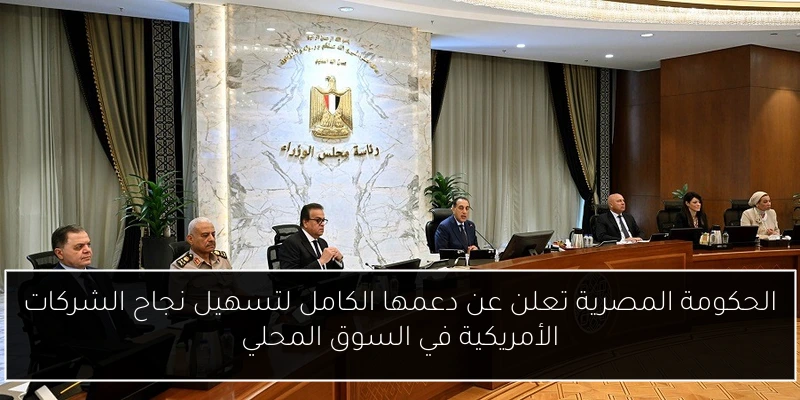 الحكومة المصرية تعلن عن دعمها الكامل لتسهيل نجاح الشركات الأمريكية في السوق المحلي