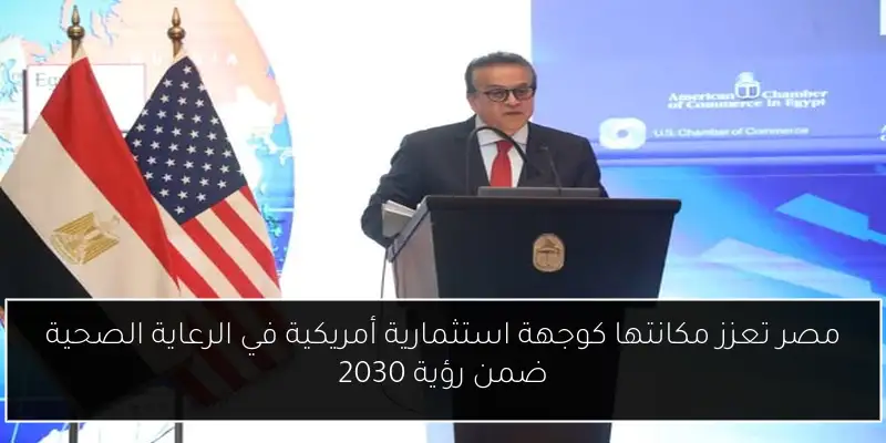 مصر تعزز مكانتها كوجهة استثمارية أمريكية في الرعاية الصحية ضمن رؤية 2030