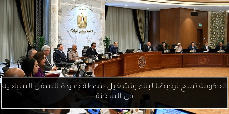 الحكومة تمنح ترخيصًا لبناء وتشغيل محطة جديدة للسفن السياحية في السخنة