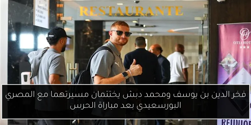 فخر الدين بن يوسف ومحمد دبش يختتمان مسيرتهما مع المصري البورسعيدي بعد مباراة الحرس