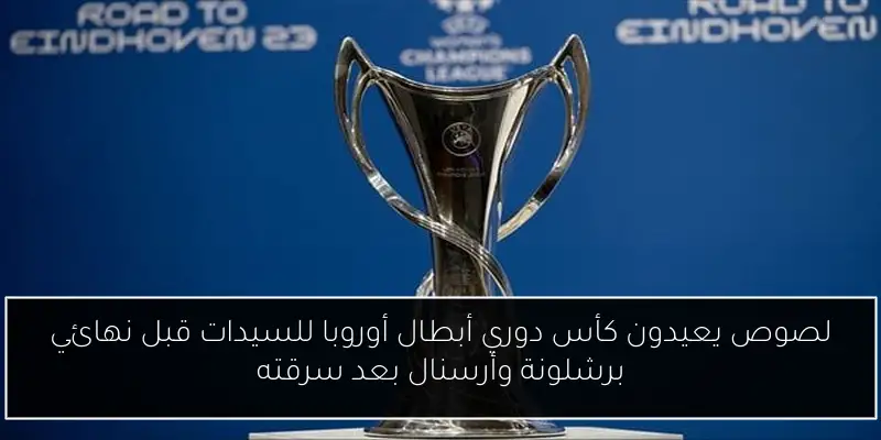 لصوص يعيدون كأس دوري أبطال أوروبا للسيدات قبل نهائي برشلونة وأرسنال بعد سرقته
