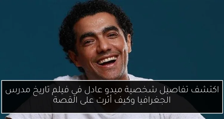 اكتشف تفاصيل شخصية ميدو عادل في فيلم تاريخ مدرس الجغرافيا وكيف أثرت على القصة