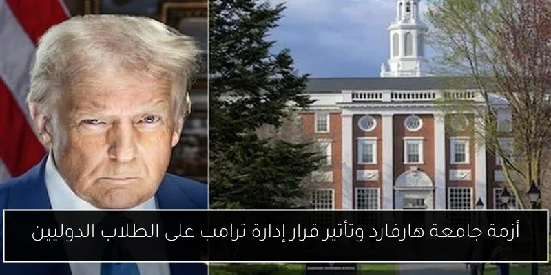 أزمة جامعة هارفارد وتأثير قرار إدارة ترامب على الطلاب الدوليين