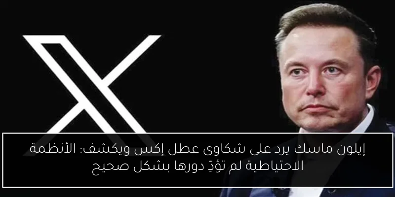 إيلون ماسك يرد على شكاوى عطل إكس ويكشف: الأنظمة الاحتياطية لم تؤدِّ دورها بشكل صحيح