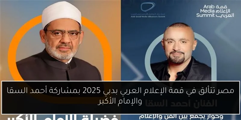 مصر تتألق في قمة الإعلام العربي بدبي 2025 بمشاركة أحمد السقا والإمام الأكبر