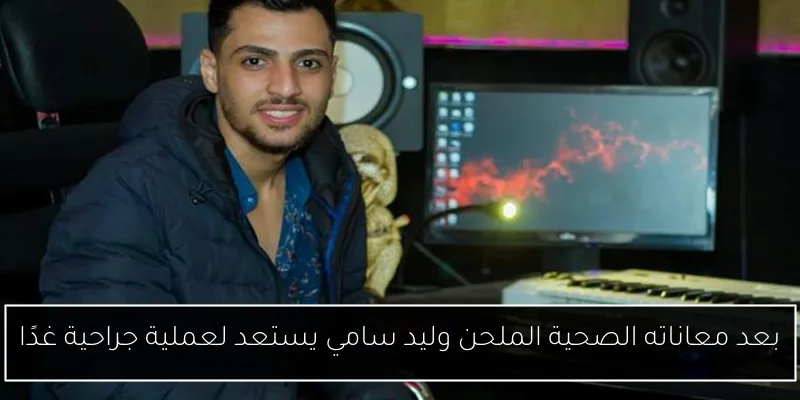 بعد معاناته الصحية الملحن وليد سامي يستعد لعملية جراحية غدًا