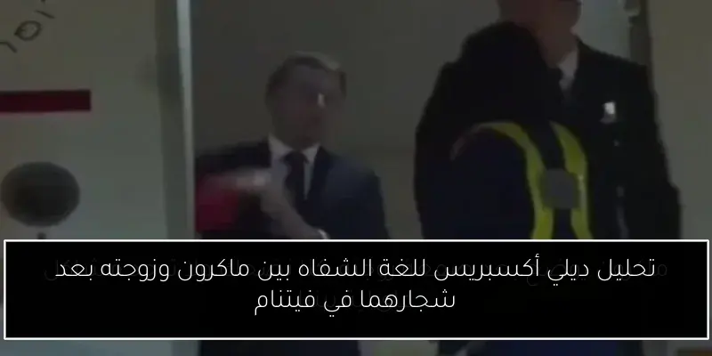 تحليل ديلي أكسبريس للغة الشفاه بين ماكرون وزوجته بعد شجارهما في فيتنام