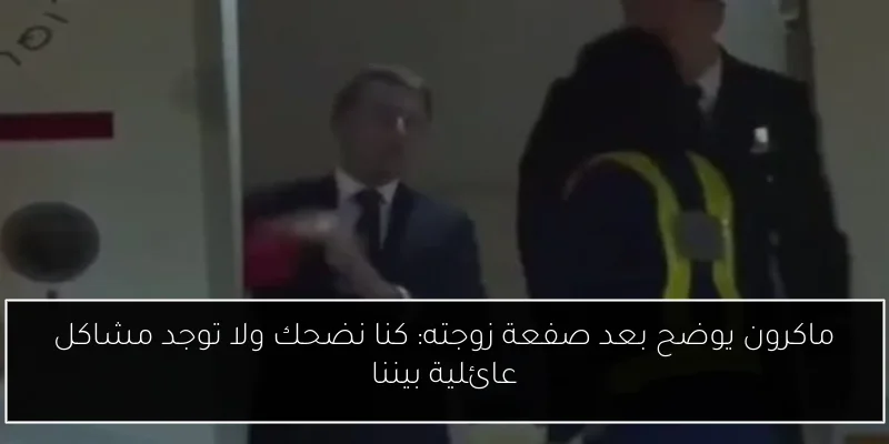 ماكرون يوضح بعد صفعة زوجته: كنا نضحك ولا توجد مشاكل عائلية بيننا