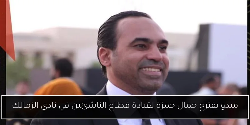ميدو يقترح جمال حمزة لقيادة قطاع الناشئين في نادي الزمالك