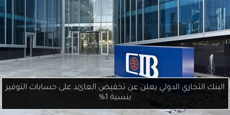 البنك التجاري الدولي يعلن عن تخفيض العائد على حسابات التوفير بنسبة 1%