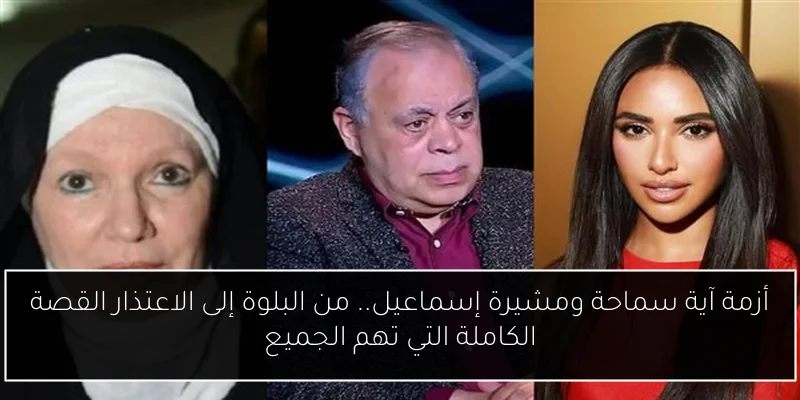 أزمة آية سماحة ومشيرة إسماعيل.. من البلوة إلى الاعتذار القصة الكاملة التي تهم الجميع
