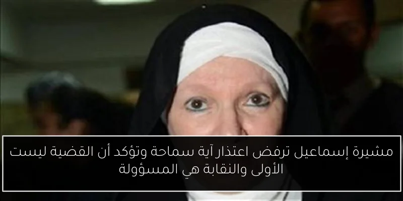 مشيرة إسماعيل ترفض اعتذار آية سماحة وتؤكد أن القضية ليست الأولى والنقابة هي المسؤولة