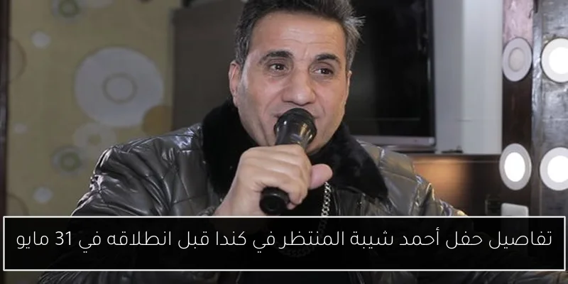 تفاصيل حفل أحمد شيبة المنتظر في كندا قبل انطلاقه في 31 مايو