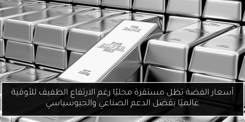 أسعار الفضة تظل مستقرة محليًا رغم الارتفاع الطفيف للأوقية عالميًا بفضل الدعم الصناعي والجيوسياسي