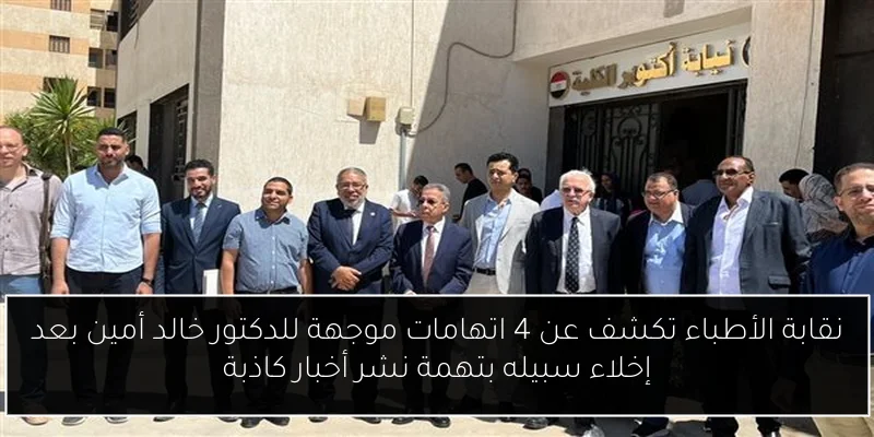 نقابة الأطباء تكشف عن 4 اتهامات موجهة للدكتور خالد أمين بعد إخلاء سبيله بتهمة نشر أخبار كاذبة