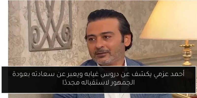 أحمد عزمي يكشف عن دروس غيابه ويعبر عن سعادته بعودة الجمهور لاستقباله مجددًا