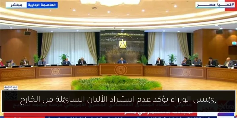 رئيس الوزراء يؤكد عدم استيراد الألبان السائلة من الخارج
