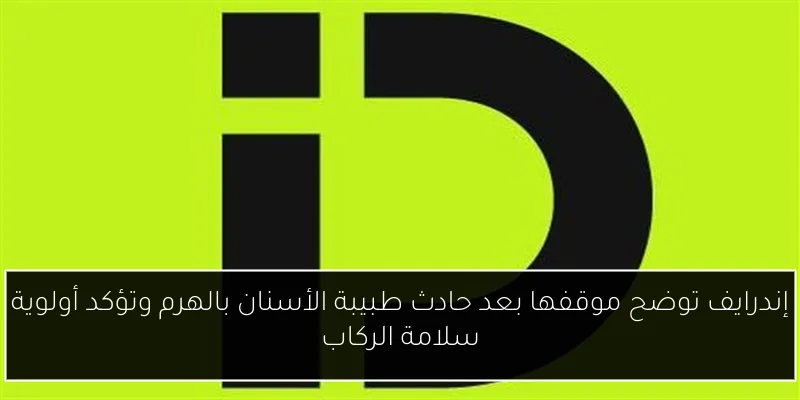 إندرايف توضح موقفها بعد حادث طبيبة الأسنان بالهرم وتؤكد أولوية سلامة الركاب