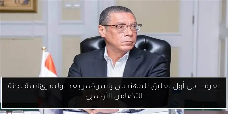 تعرف على أول تعليق للمهندس ياسر قمر بعد توليه رئاسة لجنة التضامن الأولمبي