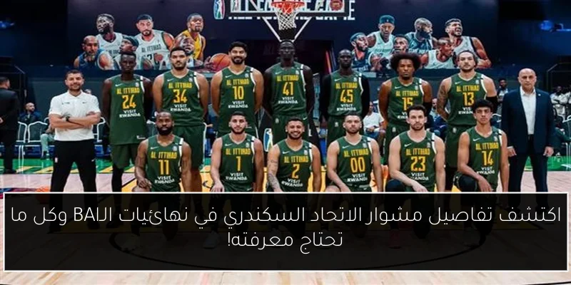 اكتشف تفاصيل مشوار الاتحاد السكندري في نهائيات الـBAl وكل ما تحتاج معرفته!