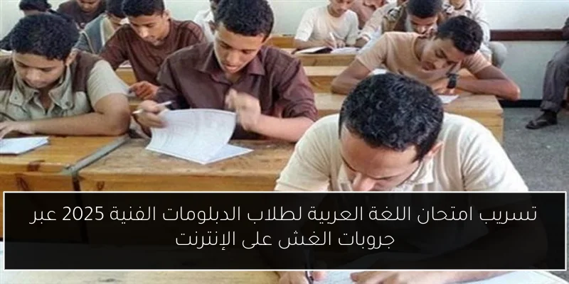 تسريب امتحان اللغة العربية لطلاب الدبلومات الفنية 2025 عبر جروبات الغش على الإنترنت