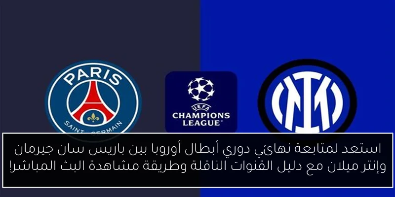 استعد لمتابعة نهائي دوري أبطال أوروبا بين باريس سان جيرمان وإنتر ميلان مع دليل القنوات الناقلة وطريقة مشاهدة البث المباشر!