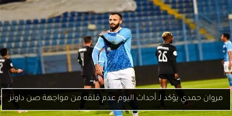 مروان حمدي يؤكد لـ أحداث اليوم عدم قلقه من مواجهة صن داونز