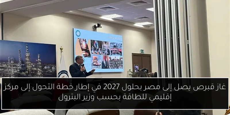 غاز قبرص يصل إلى مصر بحلول 2027 في إطار خطة التحول إلى مركز إقليمي للطاقة بحسب وزير البترول