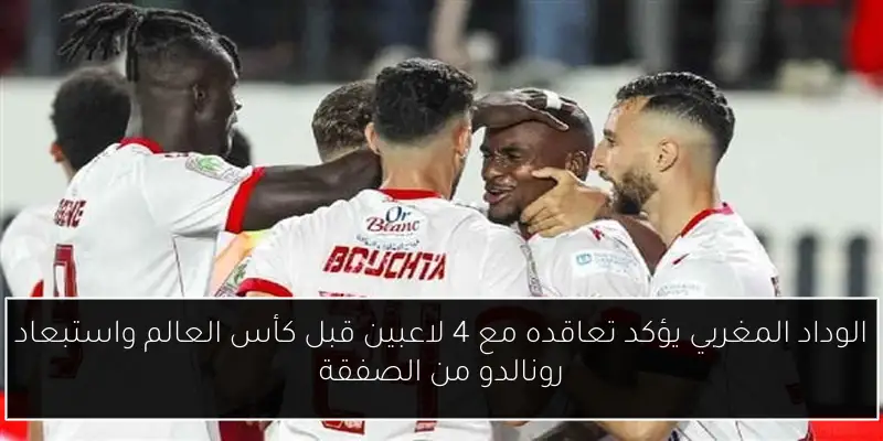 الوداد المغربي يؤكد تعاقده مع 4 لاعبين قبل كأس العالم واستبعاد رونالدو من الصفقة