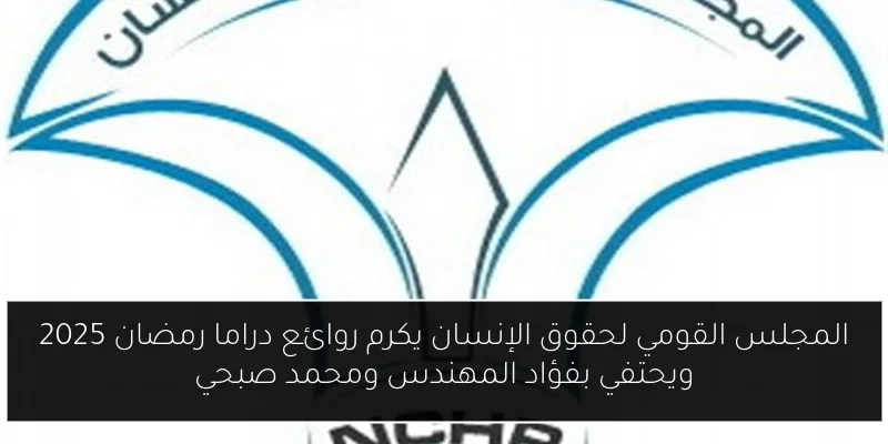 المجلس القومي لحقوق الإنسان يكرم روائع دراما رمضان 2025 ويحتفي بفؤاد المهندس ومحمد صبحي