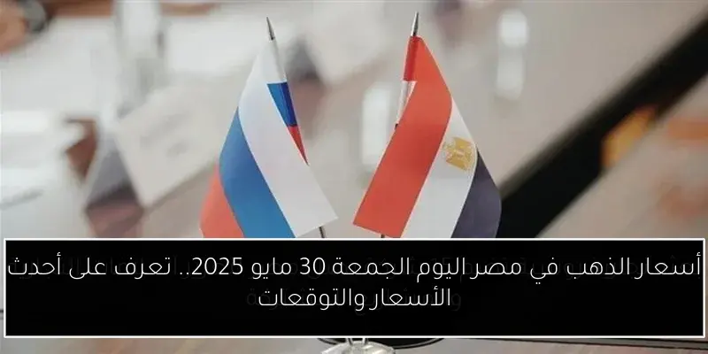 أسعار الذهب في مصر اليوم الجمعة 30 مايو 2025.. تعرف على أحدث الأسعار والتوقعات