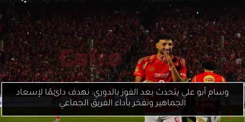 وسام أبو علي يتحدث بعد الفوز بالدوري: نهدف دائمًا لإسعاد الجماهير ونفخر بأداء الفريق الجماعي