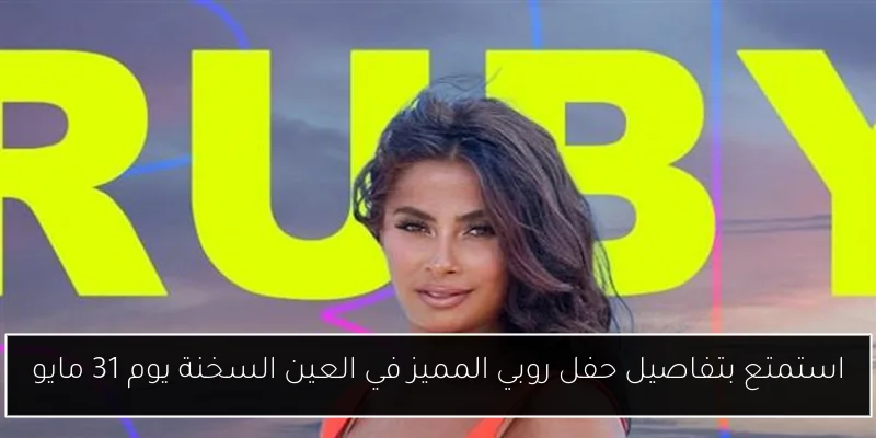 استمتع بتفاصيل حفل روبي المميز في العين السخنة يوم 31 مايو