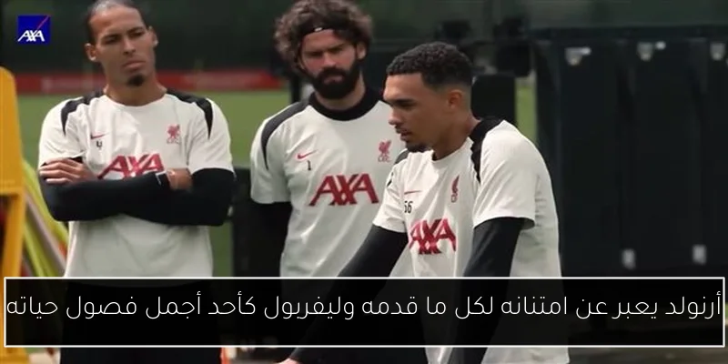 أرنولد يعبر عن امتنانه لكل ما قدمه وليفربول كأحد أجمل فصول حياته