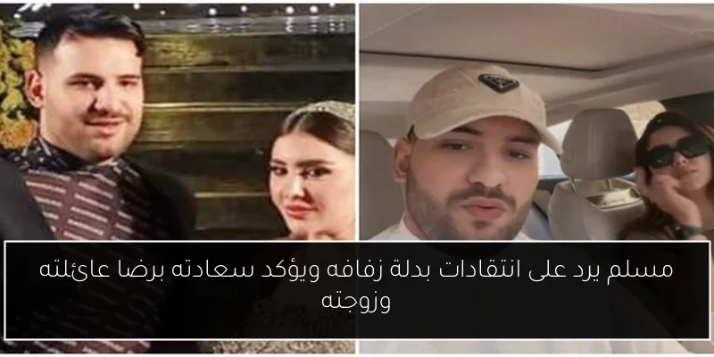 مسلم يرد على انتقادات بدلة زفافه ويؤكد سعادته برضا عائلته وزوجته