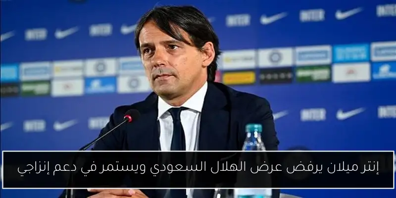 إنتر ميلان يرفض عرض الهلال السعودي ويستمر في دعم إنزاجي
