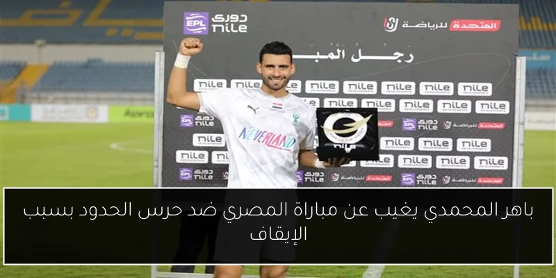 باهر المحمدي يغيب عن مباراة المصري ضد حرس الحدود بسبب الإيقاف