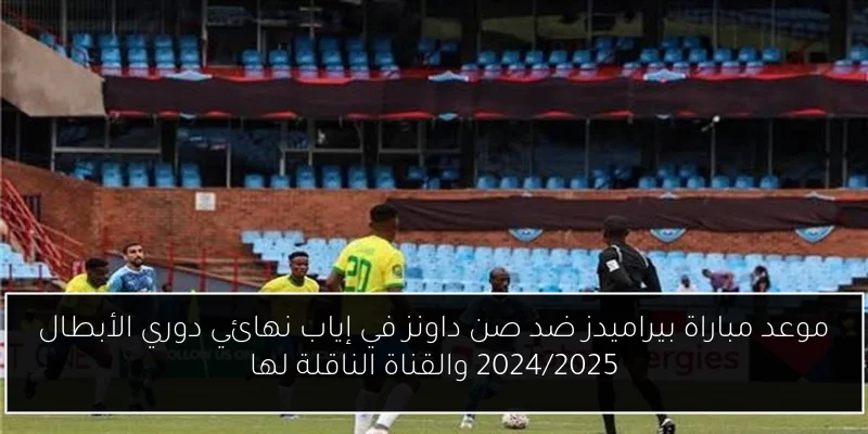 موعد مباراة بيراميدز ضد صن داونز في إياب نهائي دوري الأبطال 2024/2025 والقناة الناقلة لها