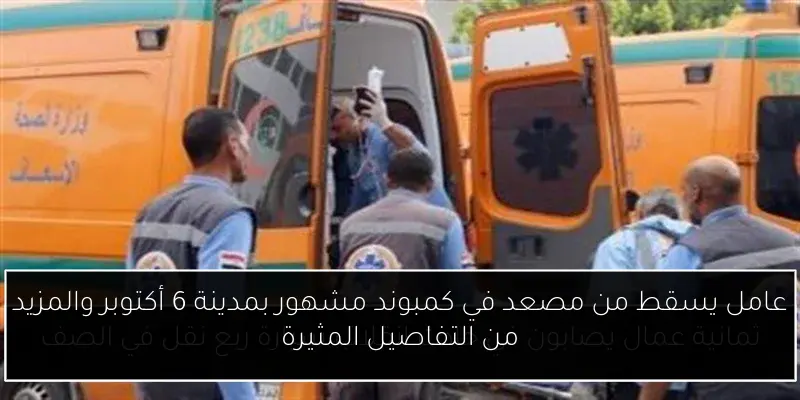 عامل يسقط من مصعد في كمبوند مشهور بمدينة 6 أكتوبر والمزيد من التفاصيل المثيرة
