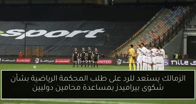 الزمالك يستعد للرد على طلب المحكمة الرياضية بشأن شكوى بيراميدز بمساعدة محامين دوليين