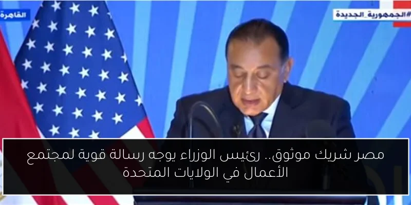 مصر شريك موثوق.. رئيس الوزراء يوجه رسالة قوية لمجتمع الأعمال في الولايات المتحدة