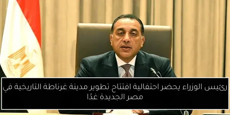 رئيس الوزراء يحضر احتفالية افتتاح تطوير مدينة غرناطة التاريخية في مصر الجديدة غدًا
