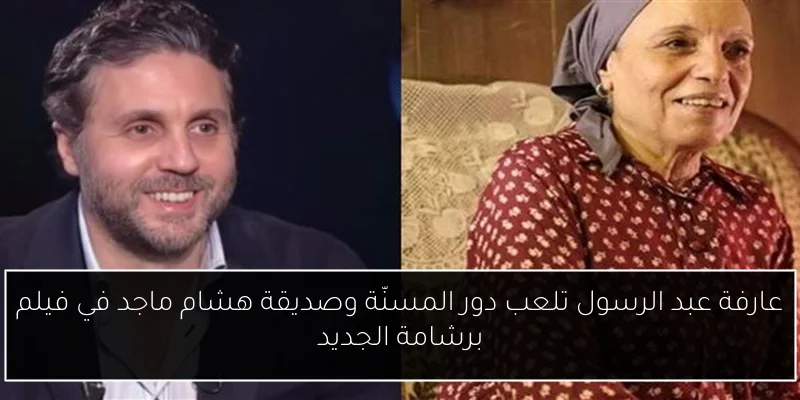 عارفة عبد الرسول تلعب دور المسنّة وصديقة هشام ماجد في فيلم برشامة الجديد