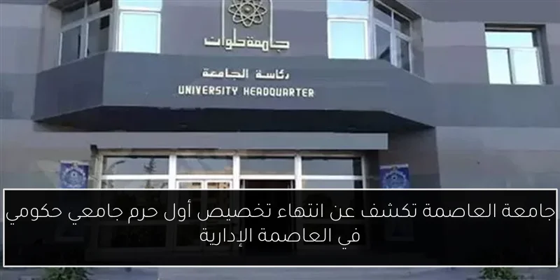 جامعة العاصمة تكشف عن انتهاء تخصيص أول حرم جامعي حكومي في العاصمة الإدارية