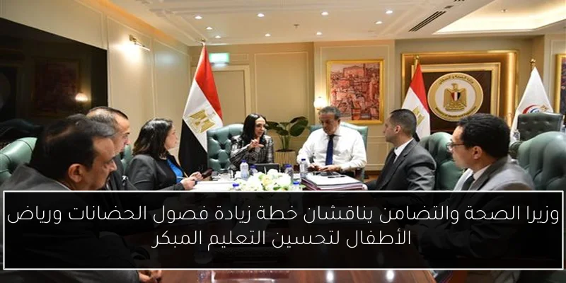 وزيرا الصحة والتضامن يناقشان خطة زيادة فصول الحضانات ورياض الأطفال لتحسين التعليم المبكر