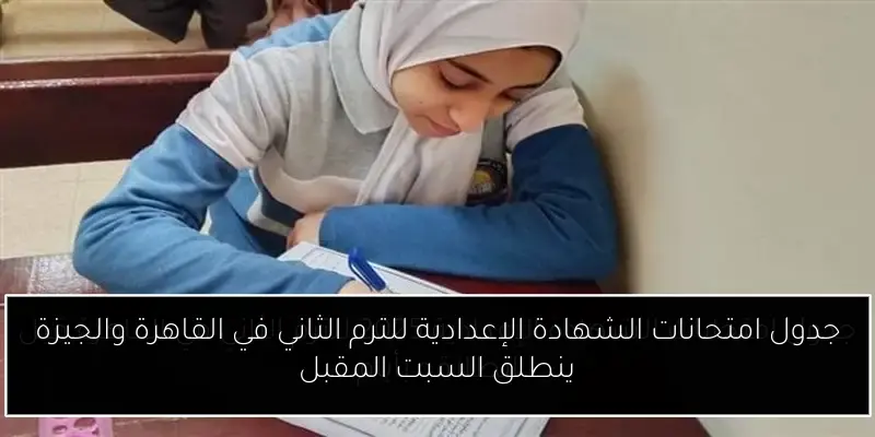 جدول امتحانات الشهادة الإعدادية للترم الثاني في القاهرة والجيزة ينطلق السبت المقبل