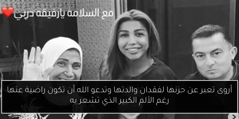 أروى تعبر عن حزنها لفقدان والدتها وتدعو الله أن تكون راضية عنها رغم الألم الكبير الذي تشعر به