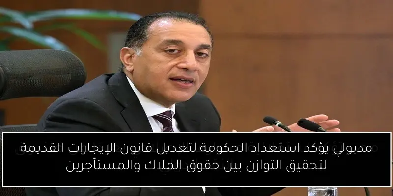 مدبولي يؤكد استعداد الحكومة لتعديل قانون الإيجارات القديمة لتحقيق التوازن بين حقوق الملاك والمستأجرين