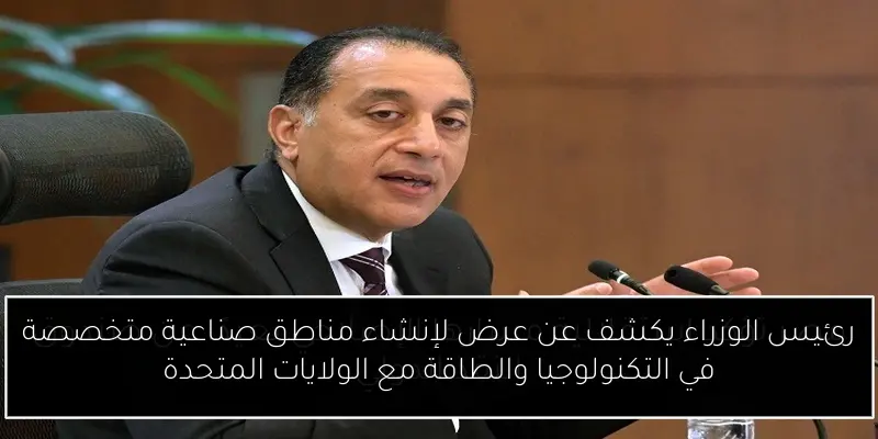 رئيس الوزراء يكشف عن عرض لإنشاء مناطق صناعية متخصصة في التكنولوجيا والطاقة مع الولايات المتحدة
